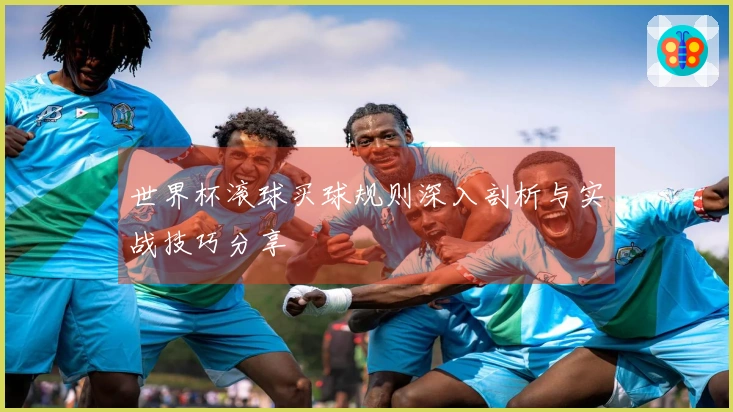 世界杯滚球买球规则深入剖析与实战技巧分享